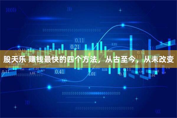 股天乐 赚钱最快的四个方法，从古至今，从未改变